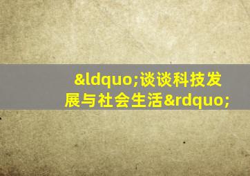 “谈谈科技发展与社会生活”