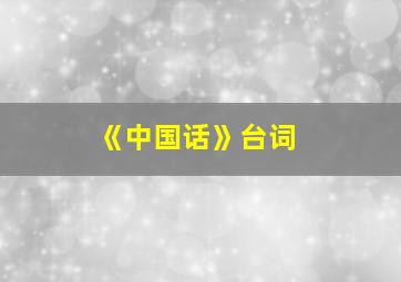 《中国话》台词