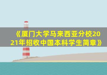 《厦门大学马来西亚分校2021年招收中国本科学生简章》