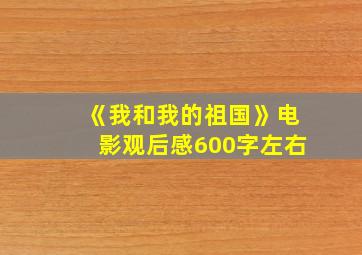 《我和我的祖国》电影观后感600字左右