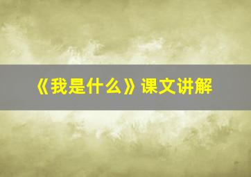 《我是什么》课文讲解