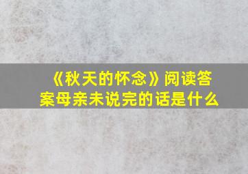 《秋天的怀念》阅读答案母亲未说完的话是什么