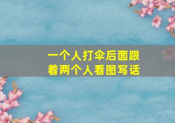 一个人打伞后面跟着两个人看图写话