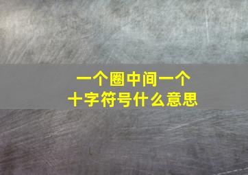 一个圈中间一个十字符号什么意思