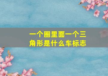 一个圈里面一个三角形是什么车标志