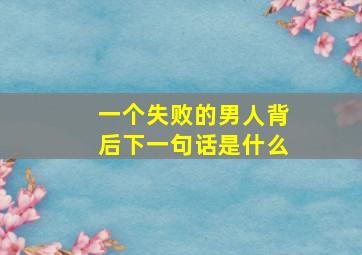 一个失败的男人背后下一句话是什么