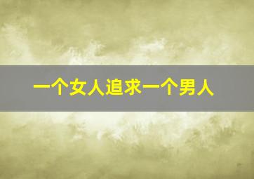 一个女人追求一个男人