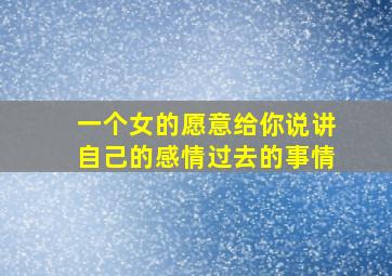 一个女的愿意给你说讲自己的感情过去的事情