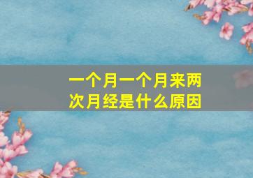 一个月一个月来两次月经是什么原因