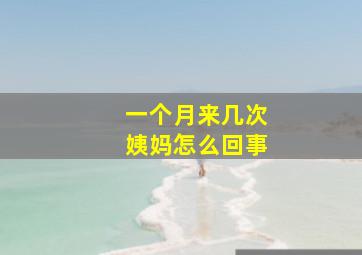 一个月来几次姨妈怎么回事