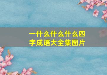 一什么什么什么四字成语大全集图片