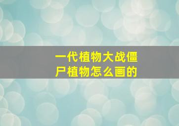 一代植物大战僵尸植物怎么画的