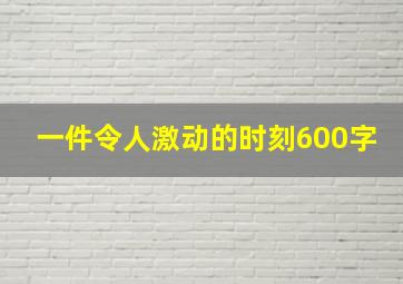 一件令人激动的时刻600字