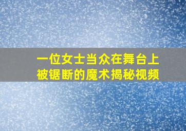 一位女士当众在舞台上被锯断的魔术揭秘视频