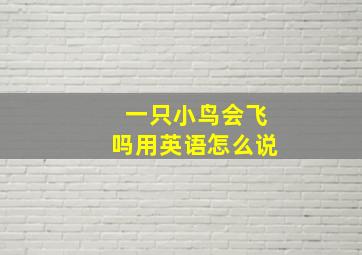 一只小鸟会飞吗用英语怎么说