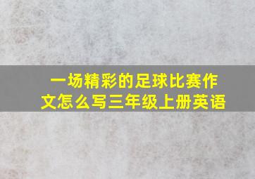 一场精彩的足球比赛作文怎么写三年级上册英语