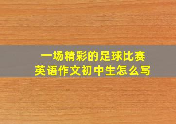 一场精彩的足球比赛英语作文初中生怎么写