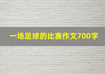 一场足球的比赛作文700字