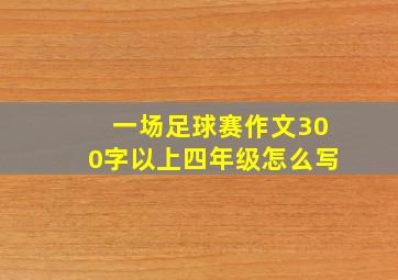 一场足球赛作文300字以上四年级怎么写