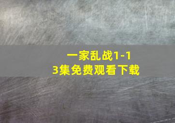 一家乱战1-13集免费观看下载