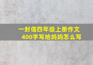 一封信四年级上册作文400字写给妈妈怎么写