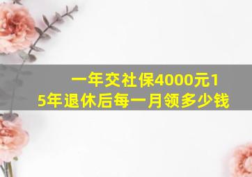 一年交社保4000元15年退休后每一月领多少钱