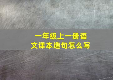 一年级上一册语文课本造句怎么写