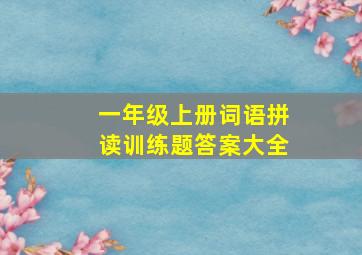 一年级上册词语拼读训练题答案大全