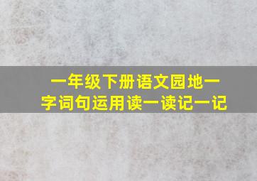 一年级下册语文园地一字词句运用读一读记一记