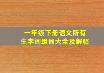 一年级下册语文所有生字词组词大全及解释