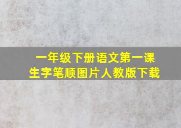 一年级下册语文第一课生字笔顺图片人教版下载