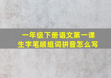 一年级下册语文第一课生字笔顺组词拼音怎么写