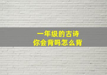 一年级的古诗你会背吗怎么背