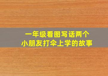 一年级看图写话两个小朋友打伞上学的故事