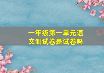 一年级第一单元语文测试卷是试卷吗