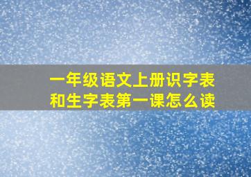 一年级语文上册识字表和生字表第一课怎么读