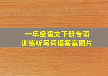 一年级语文下册专项训练听写词语答案图片