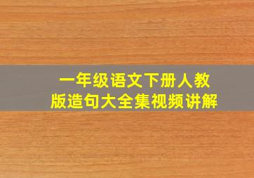 一年级语文下册人教版造句大全集视频讲解