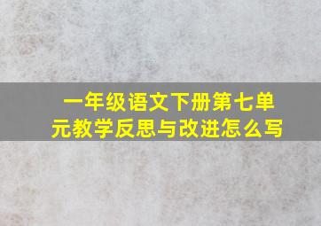 一年级语文下册第七单元教学反思与改进怎么写