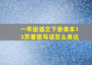 一年级语文下册课本13页看图写话怎么表达