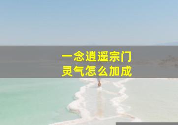 一念逍遥宗门灵气怎么加成