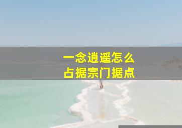 一念逍遥怎么占据宗门据点