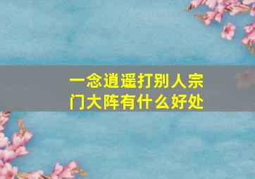 一念逍遥打别人宗门大阵有什么好处