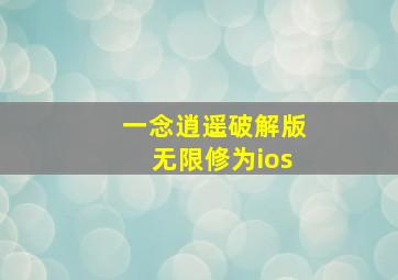 一念逍遥破解版无限修为ios