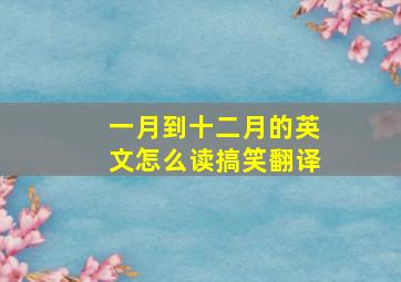 一月到十二月的英文怎么读搞笑翻译