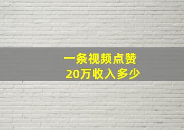 一条视频点赞20万收入多少