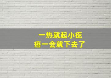 一热就起小疙瘩一会就下去了