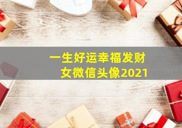 一生好运幸福发财女微信头像2021