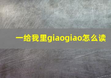 一给我里giaogiao怎么读