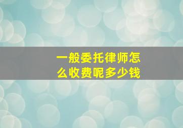 一般委托律师怎么收费呢多少钱